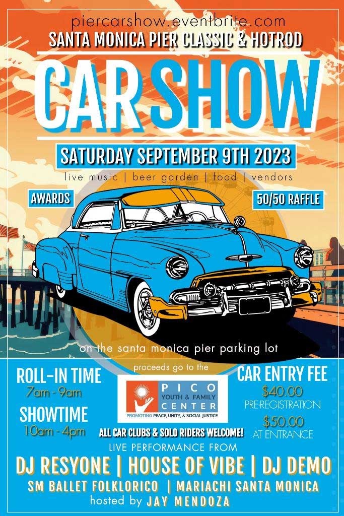 Car show poster reads:
Piercarshow.eventbrite.com
Santa Monica Pier Calssic & Hot Rod Car Show
Saturday, September 9th, 2023
Live Music | Beer Garden | Food | Vendors
Awards – 50/50 Raffel
On the Santa Monica Pier Parking Lot
Roll in time: 7 am to 9am; car entry fee $40.00 preregistration; $50.00 at entrance
Show time: 10 AM – 4 PM
All car clubs and solo riders welcome
Live performance from DJ Resyone, House of vibe, DJ demo, Santa Monica Ballet Folklorico, Mariachi Santa Monica
Hosted by Jay Mendoza
